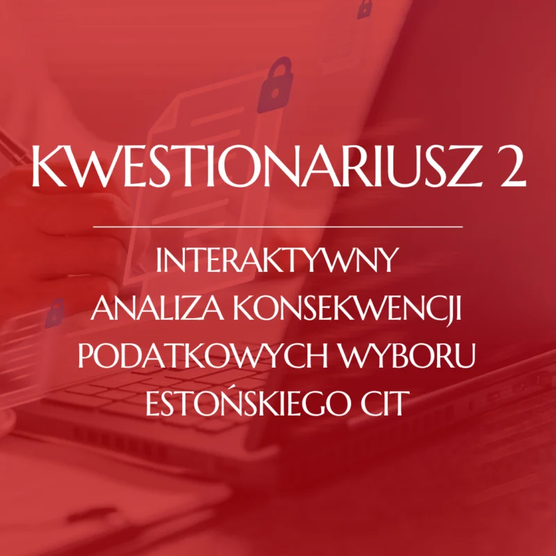 Kwestionariusz 2 - Analiza konsekwencji podatkowych wyboru estońskiego CIT