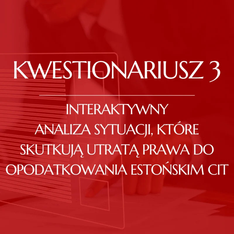 Kwestionariusz 3 - Analiza sytuacji, które skutkują utratą prawa do opodatkowania estońskim CIT